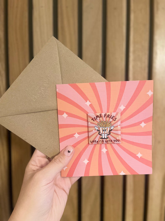 “Time fries when I’m with you” Greeting Card with detachable Magnet